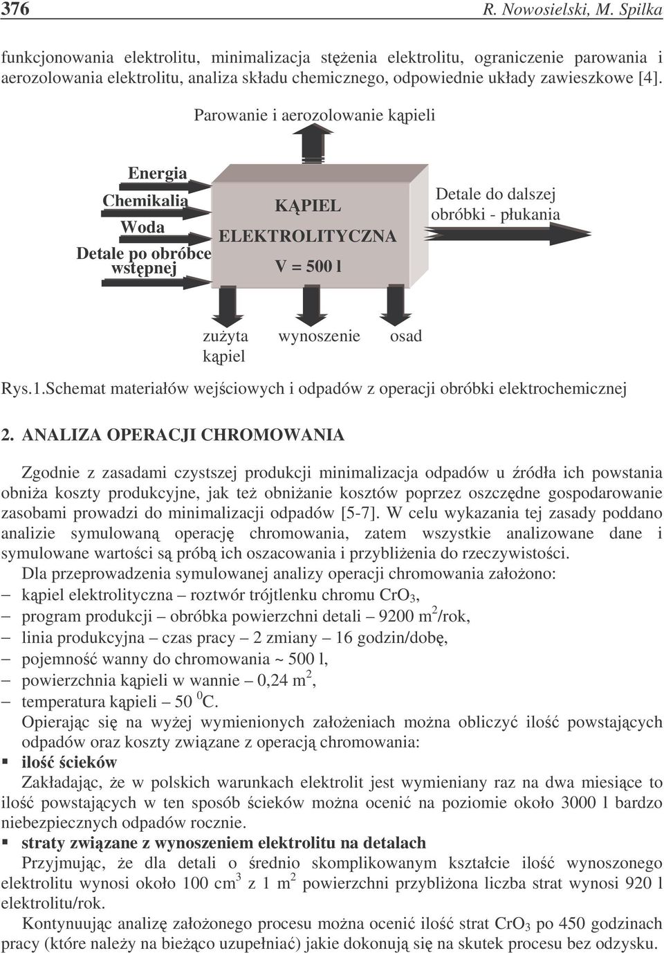 Parowanie i aerozolowanie kpieli Energia Chemikalia Woda woda Detale po obróbce wstpnej KPIEL ELEKTROLITYCZNA V = 500 l Detale do dalszej obróbki - płukania zuyta wynoszenie osad kpiel Rys.1.