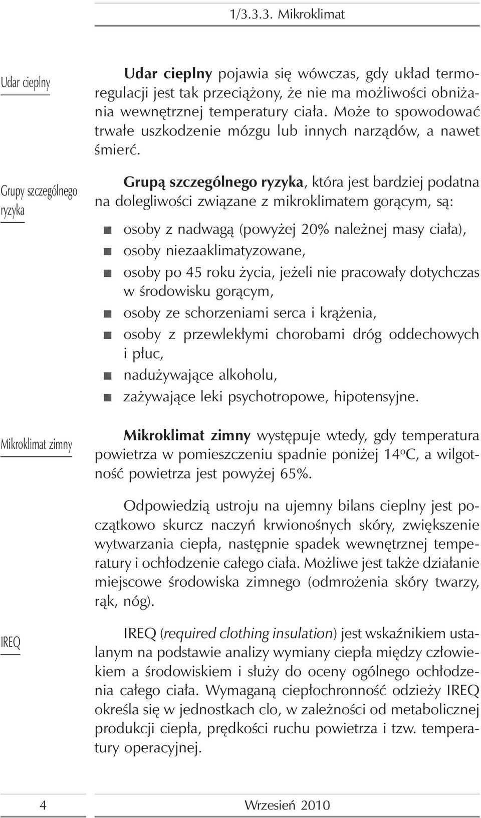 Grupą szczególnego ryzyka, która jest bardziej podatna na dolegliwości związane z mikroklimatem gorącym, są: osoby z nadwagą (powyżej 20% należnej masy ciała), osoby niezaaklimatyzowane, osoby po 45