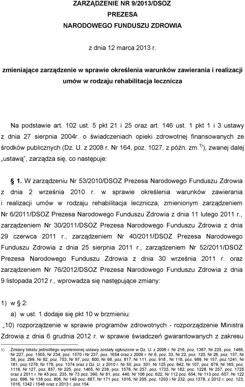 1 pkt 1 i 3 ustawy z dnia 27 sierpnia 2004r. o świadczeniach opieki zdrowotnej finansowanych ze środków publicznych (Dz. U. z 2008 r. Nr 164, poz. 1027, z późn. zm.