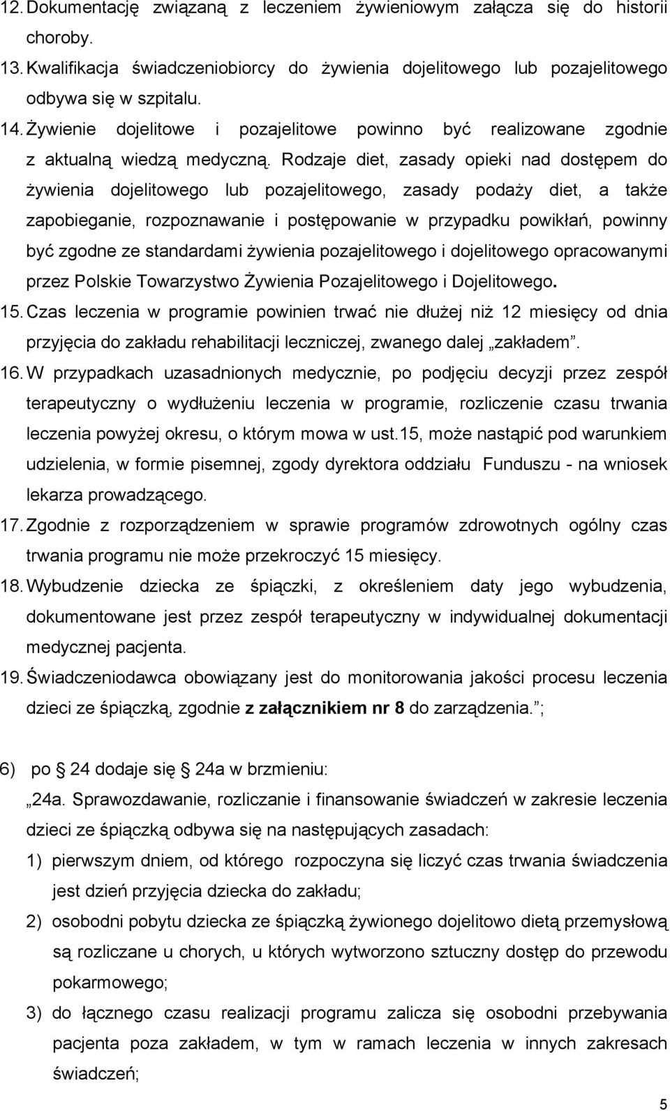 Rodzaje diet, zasady opieki nad dostępem do żywienia dojelitowego lub pozajelitowego, zasady podaży diet, a także zapobieganie, rozpoznawanie i postępowanie w przypadku powikłań, powinny być zgodne