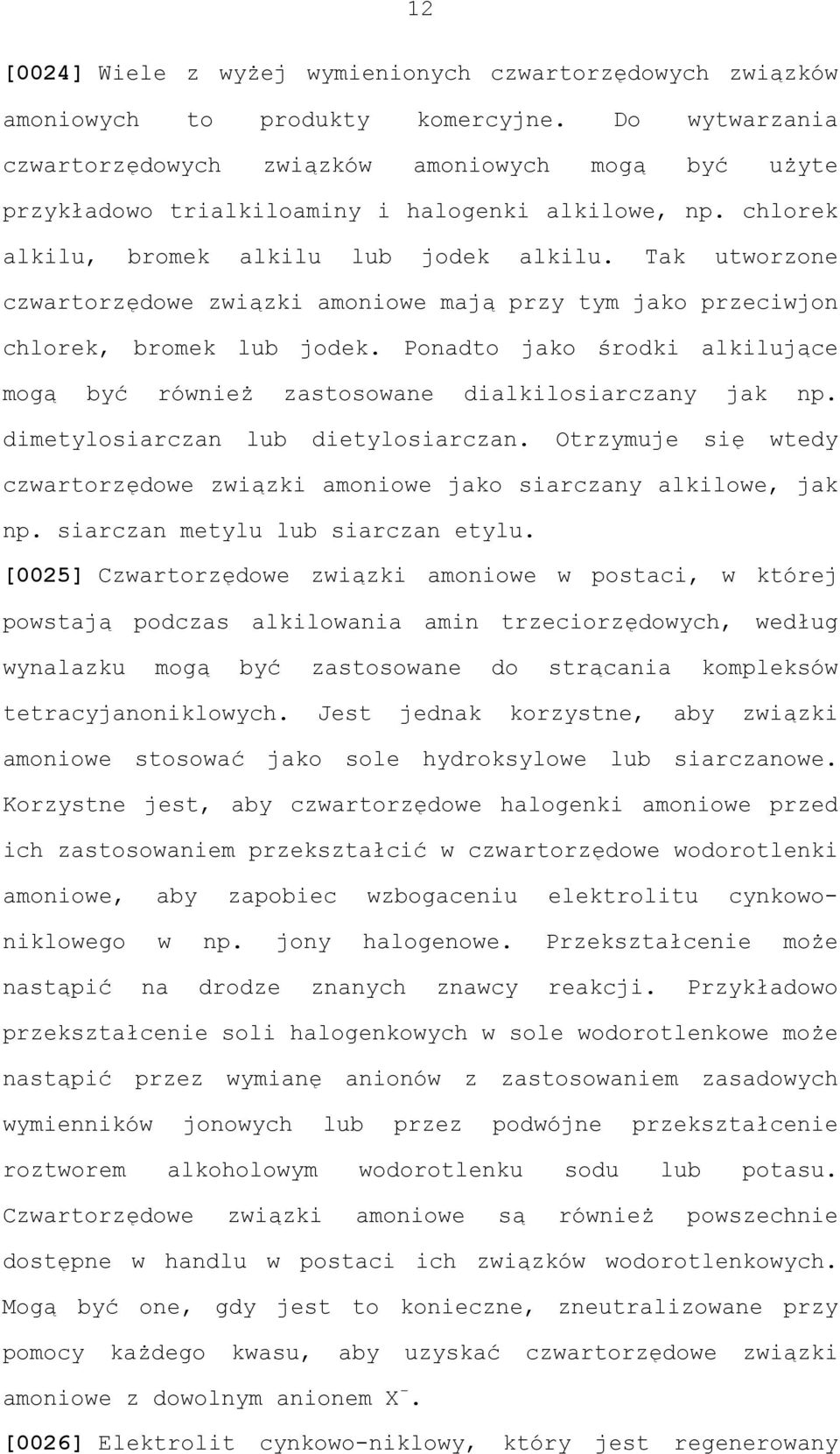 Tak utworzone czwartorzędowe związki amoniowe mają przy tym jako przeciwjon chlorek, bromek lub jodek. Ponadto jako środki alkilujące mogą być również zastosowane dialkilosiarczany jak np.