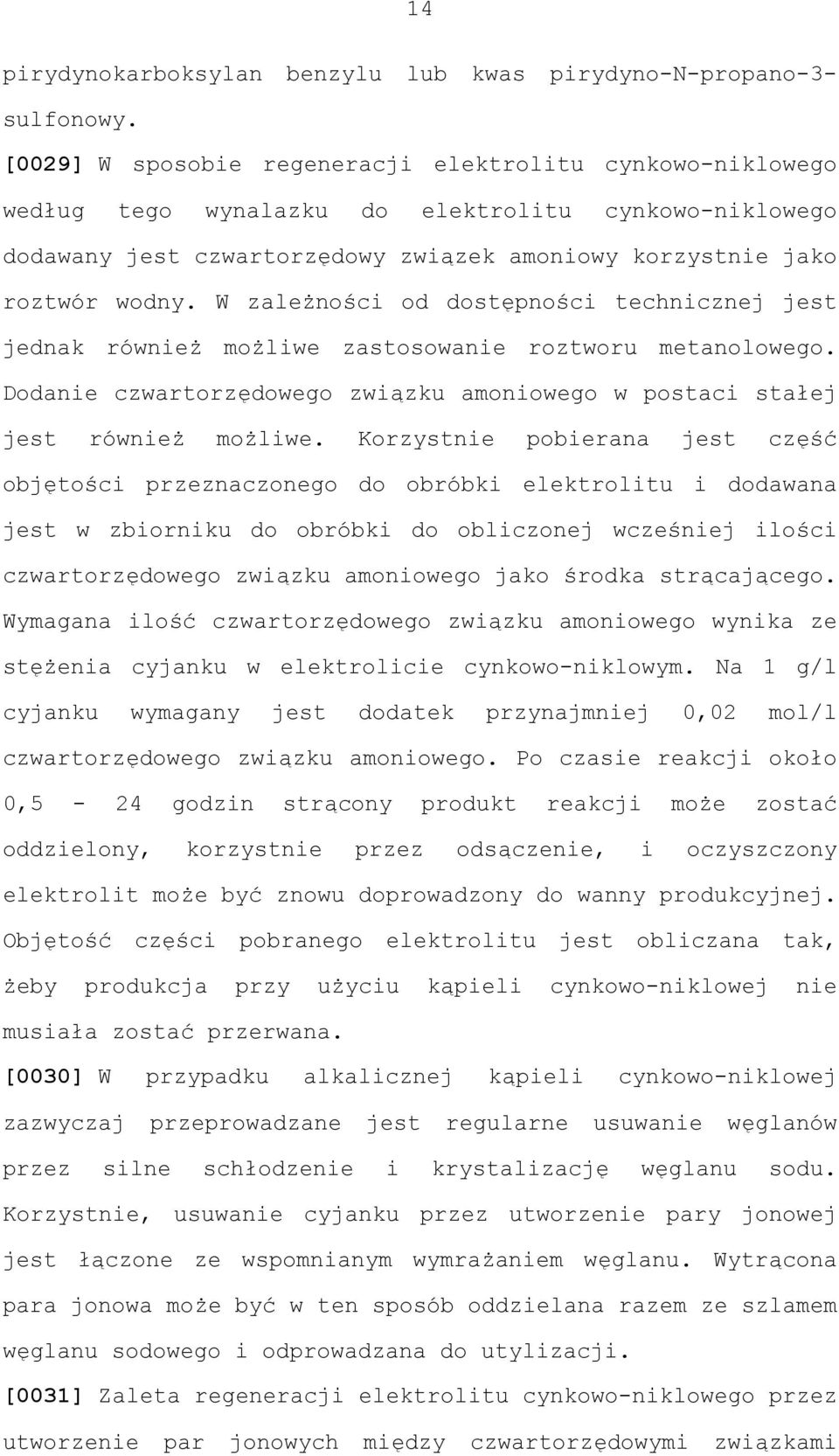 W zależności od dostępności technicznej jest jednak również możliwe zastosowanie roztworu metanolowego. Dodanie czwartorzędowego związku amoniowego w postaci stałej jest również możliwe.