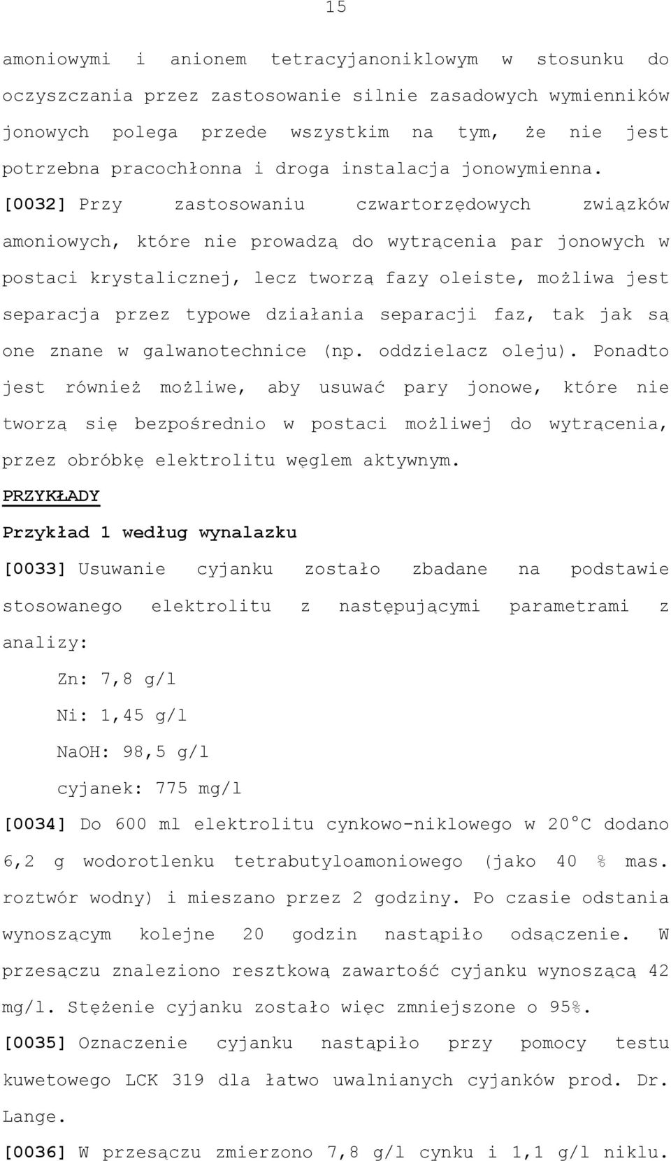 [0032] Przy zastosowaniu czwartorzędowych związków amoniowych, które nie prowadzą do wytrącenia par jonowych w postaci krystalicznej, lecz tworzą fazy oleiste, możliwa jest separacja przez typowe