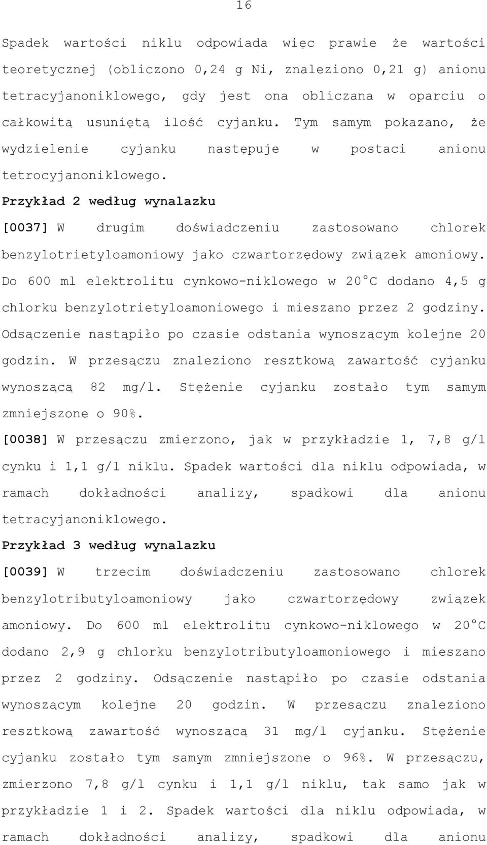 Przykład 2 według wynalazku [0037] W drugim doświadczeniu zastosowano chlorek benzylotrietyloamoniowy jako czwartorzędowy związek amoniowy.