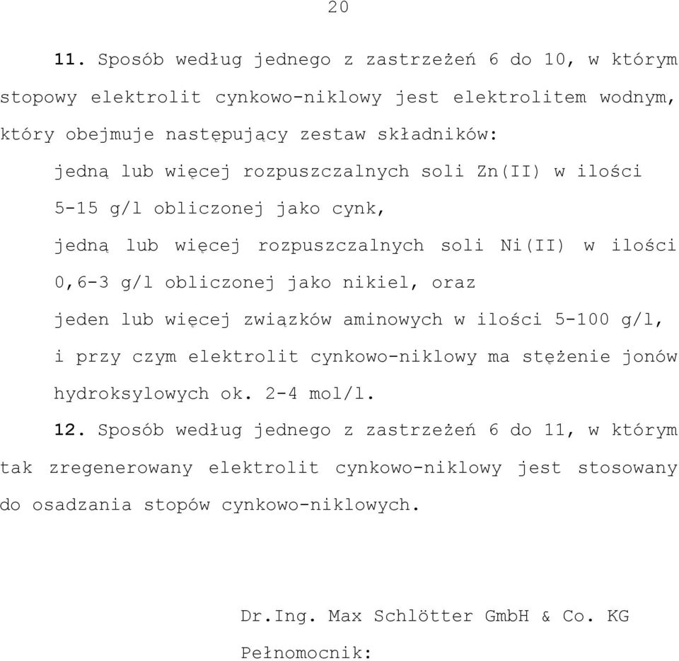 więcej rozpuszczalnych soli Zn(II) w ilości 5-15 g/l obliczonej jako cynk, jedną lub więcej rozpuszczalnych soli Ni(II) w ilości 0,6-3 g/l obliczonej jako nikiel, oraz