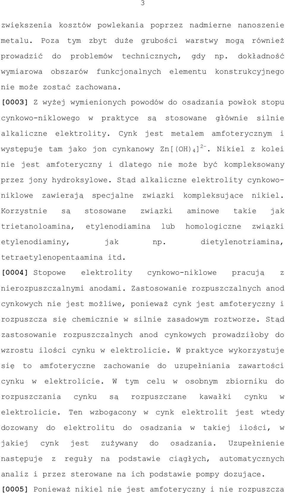 [0003] Z wyżej wymienionych powodów do osadzania powłok stopu cynkowo-niklowego w praktyce są stosowane głównie silnie alkaliczne elektrolity.