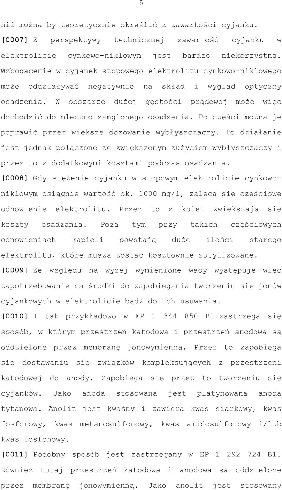 W obszarze dużej gęstości prądowej może więc dochodzić do mleczno-zamglonego osadzenia. Po części można je poprawić przez większe dozowanie wybłyszczaczy.