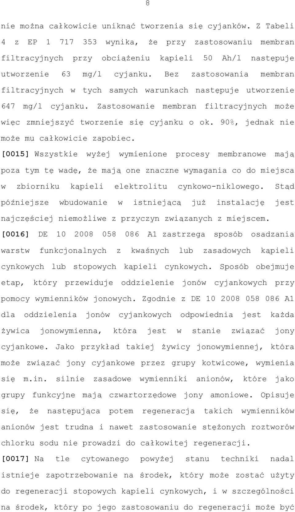 Bez zastosowania membran filtracyjnych w tych samych warunkach następuje utworzenie 647 mg/l cyjanku. Zastosowanie membran filtracyjnych może więc zmniejszyć tworzenie się cyjanku o ok.