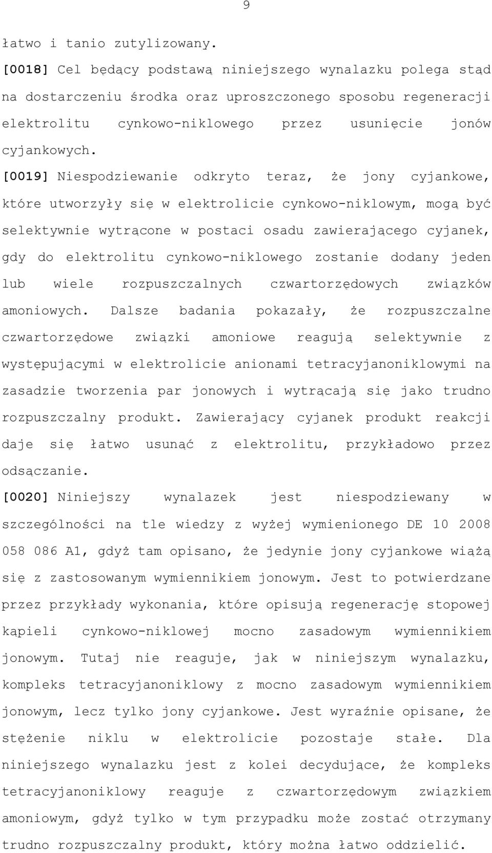 [0019] Niespodziewanie odkryto teraz, że jony cyjankowe, które utworzyły się w elektrolicie cynkowo-niklowym, mogą być selektywnie wytrącone w postaci osadu zawierającego cyjanek, gdy do elektrolitu