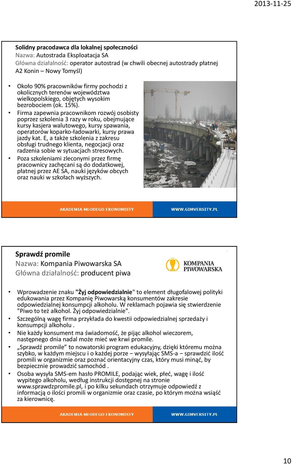 Firma zapewnia pracownikom rozwój osobisty poprzez szkolenia 3 razy w roku, obejmujące kursy kasjera walutowego, kursy spawania, operatorów koparko-ładowarki, kursy prawa jazdy kat.