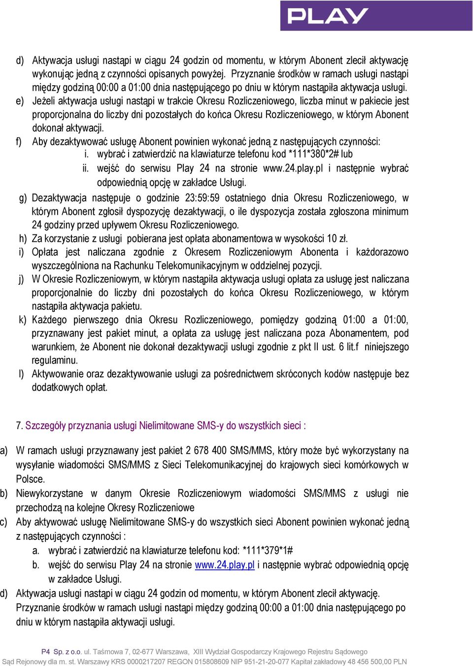 e) Jeżeli aktywacja usługi nastąpi w trakcie Okresu Rozliczeniowego, liczba minut w pakiecie jest proporcjonalna do liczby dni pozostałych do końca Okresu Rozliczeniowego, w którym Abonent dokonał