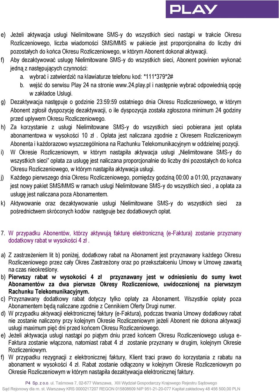 wybrać i zatwierdzić na klawiaturze telefonu kod: *111*379*2# b. wejść do serwisu Play 24 na stronie www.24.play.pl i następnie wybrać odpowiednią opcję w zakładce Usługi.