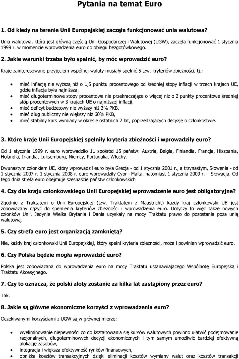 Jakie warunki trzeba było spełnić, by móc wprowadzić euro? Kraje zainteresowane przyjęciem wspólnej waluty musiały spełnić 5 tzw. kryteriów zbieżności, tj.