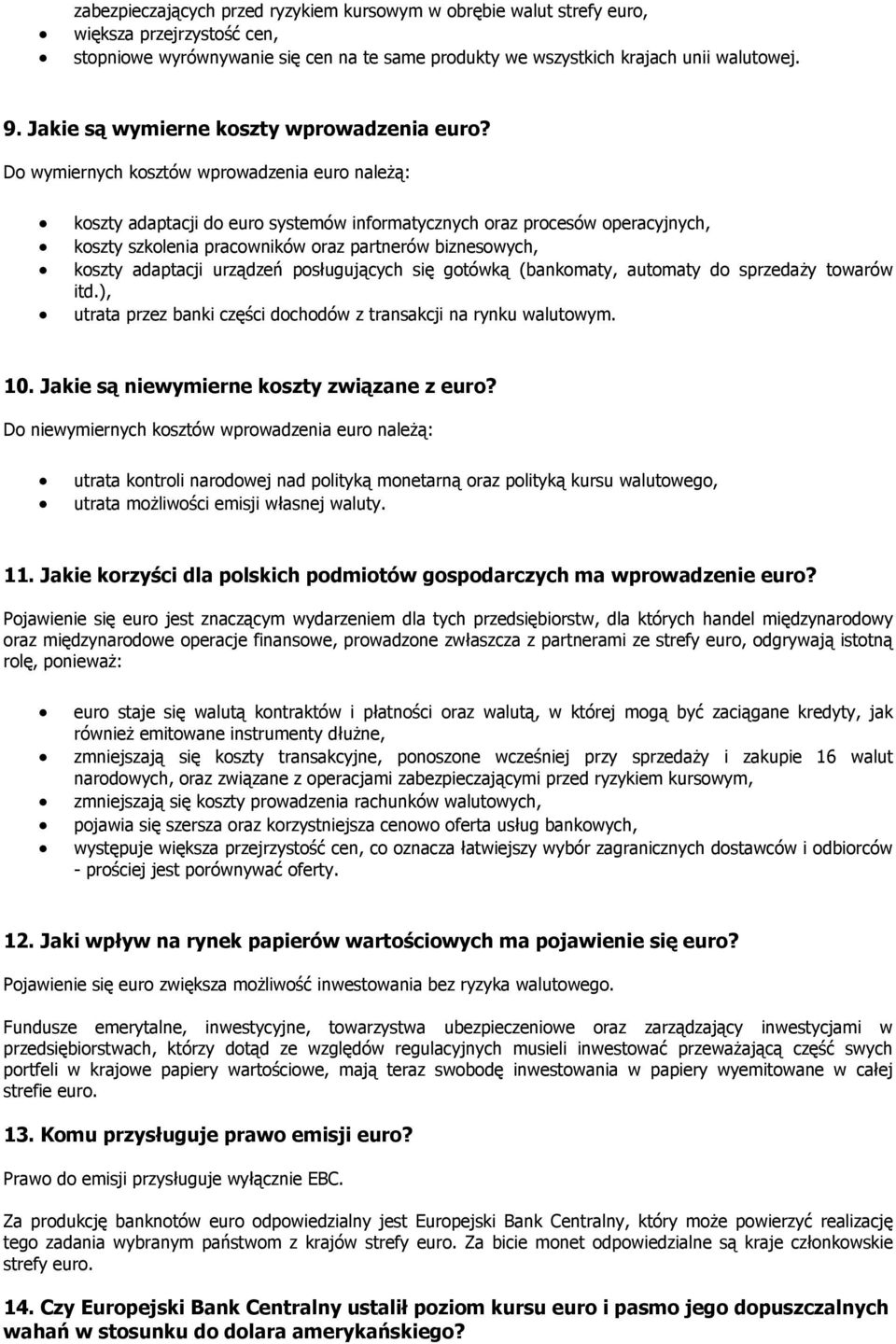 Do wymiernych kosztów wprowadzenia euro należą: koszty adaptacji do euro systemów informatycznych oraz procesów operacyjnych, koszty szkolenia pracowników oraz partnerów biznesowych, koszty adaptacji