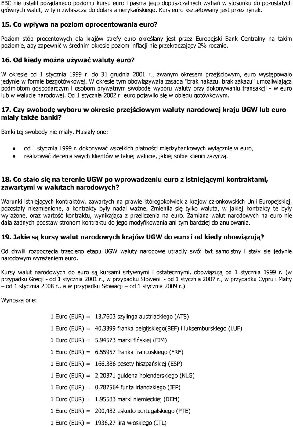 Poziom stóp procentowych dla krajów strefy euro określany jest przez Europejski Bank Centralny na takim poziomie, aby zapewnić w średnim okresie poziom inflacji nie przekraczający 2% rocznie. 16.