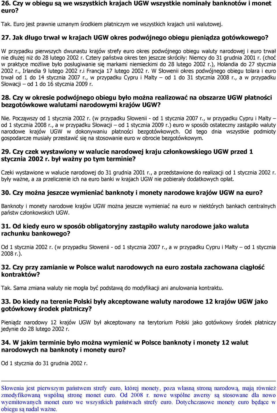 W przypadku pierwszych dwunastu krajów strefy euro okres podwójnego obiegu waluty narodowej i euro trwał nie dłużej niż do 28 lutego 2002 r.