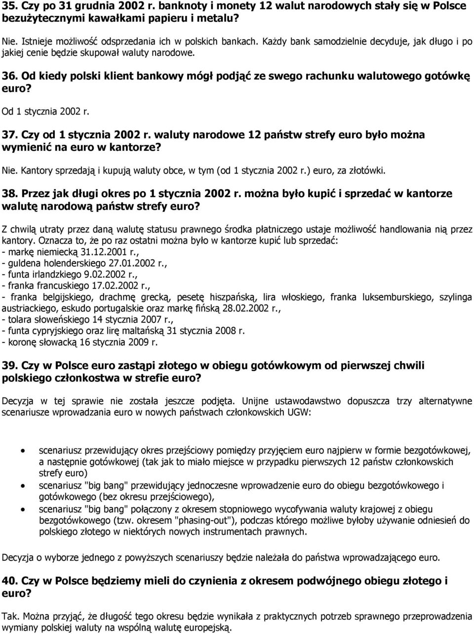 Od 1 stycznia 2002 r. 37. Czy od 1 stycznia 2002 r. waluty narodowe 12 państw strefy euro było można wymienić na euro w kantorze? Nie.