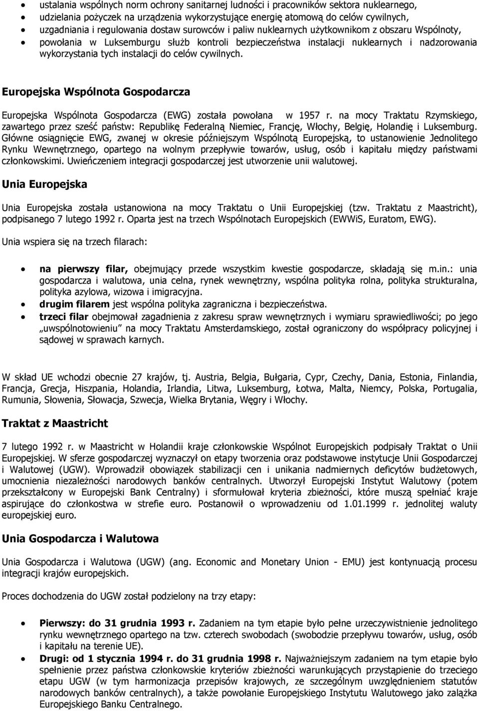 celów cywilnych. Europejska Wspólnota Gospodarcza Europejska Wspólnota Gospodarcza (EWG) została powołana w 1957 r.