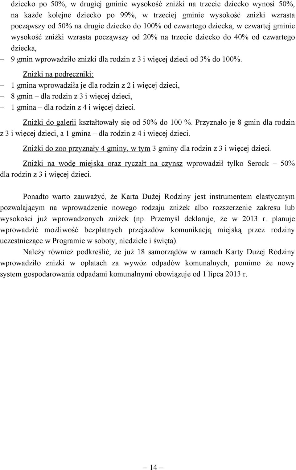 Zniżki na podręczniki: 1 gmina wprowadziła je dla rodzin z 2 i więcej dzieci, 8 gmin dla rodzin z 3 i więcej dzieci, 1 gmina dla rodzin z 4 i więcej dzieci.