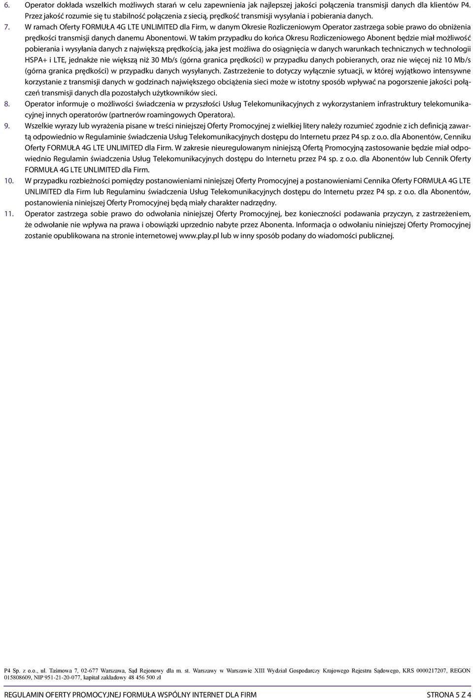 W ramach Oferty FORMUŁA 4G LTE UNLIMITED dla Firm, w danym Okresie Rozliczeniowym Operator zastrzega sobie prawo do obniżenia prędkości transmisji danych danemu Abonentowi.