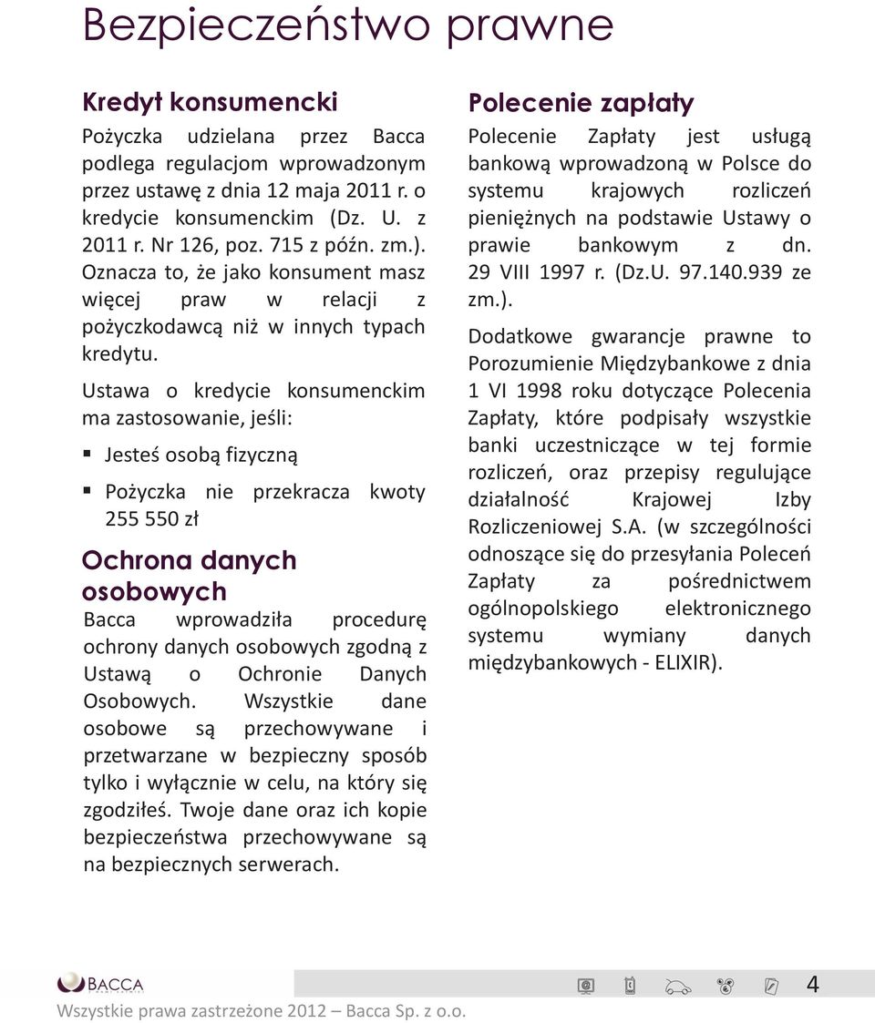 Ustawa o kredycie konsumenckim ma zastosowanie, jeśli: Jesteś osobą fizyczną Pożyczka nie przekracza kwoty 255 550 zł Ochrona danych osobowych Bacca wprowadziła procedurę ochrony danych osobowych