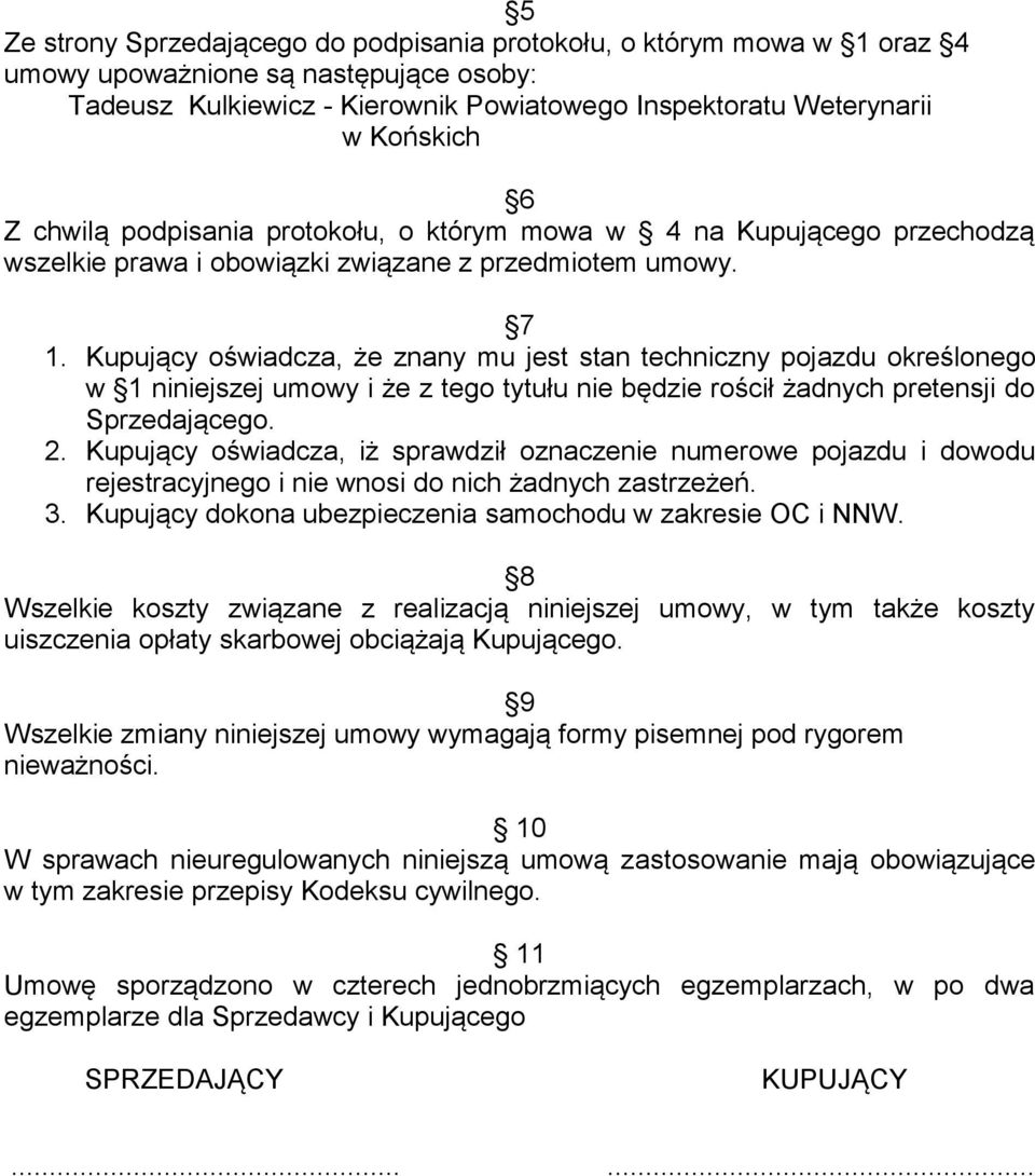 Kupujący oświadcza, że znany mu jest stan techniczny pojazdu określonego w 1 niniejszej umowy i że z tego tytułu nie będzie rościł żadnych pretensji do Sprzedającego. 2.