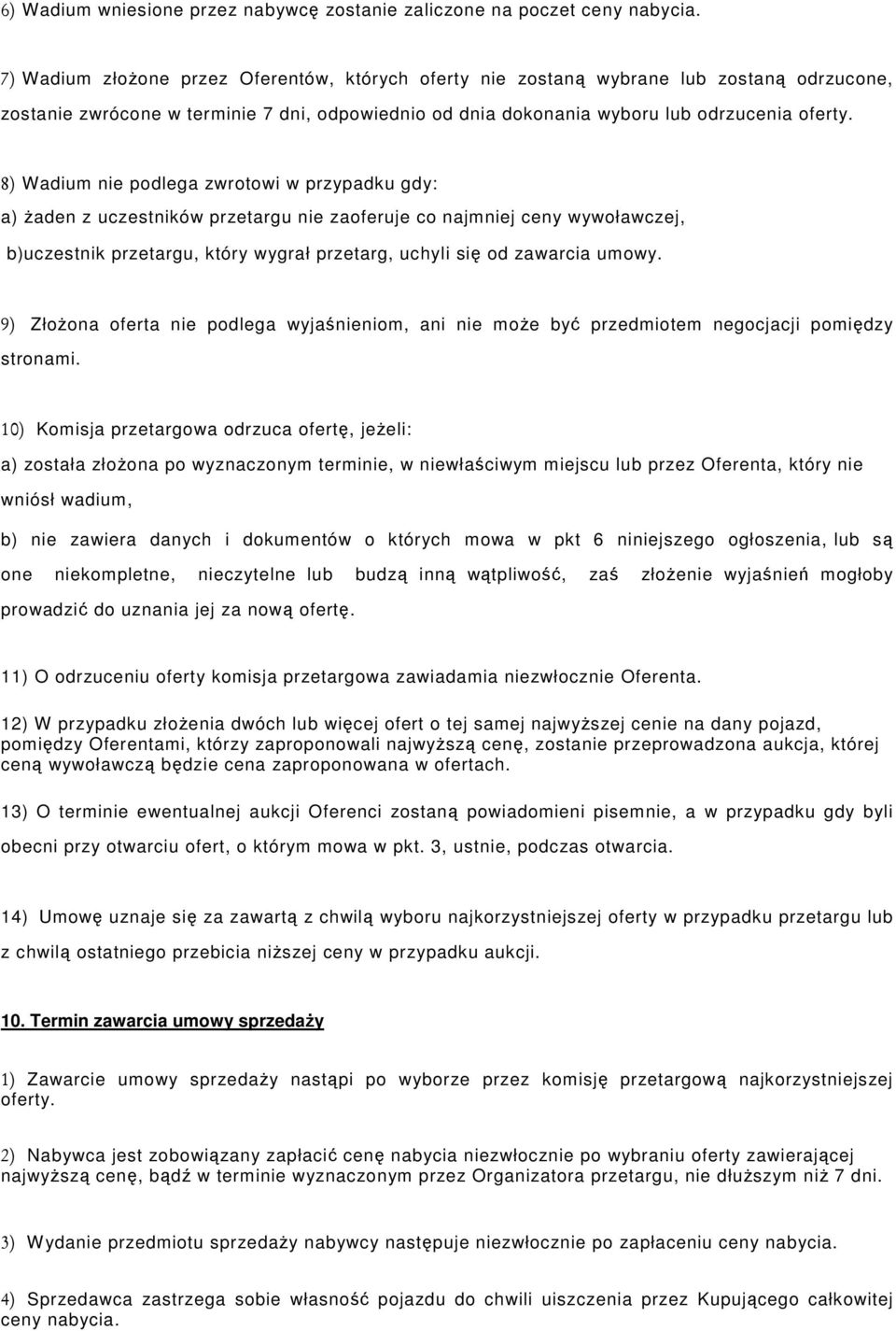 8) Wadium nie podlega zwrotowi w przypadku gdy: a) żaden z uczestników przetargu nie zaoferuje co najmniej ceny wywoławczej, b)uczestnik przetargu, który wygrał przetarg, uchyli się od zawarcia umowy.