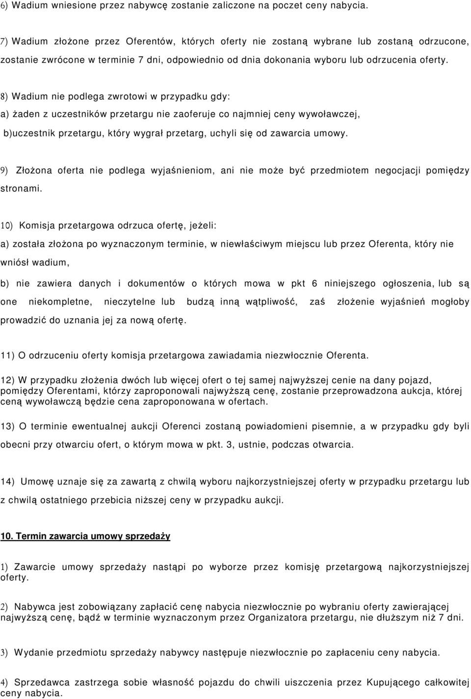 8) Wadium nie podlega zwrotowi w przypadku gdy: a) żaden z uczestników przetargu nie zaoferuje co najmniej ceny wywoławczej, b)uczestnik przetargu, który wygrał przetarg, uchyli się od zawarcia umowy.