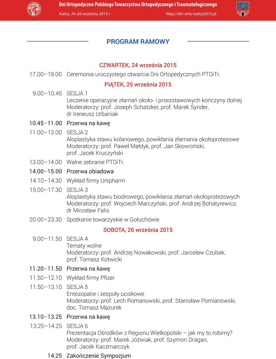 00 SESJA 2 Aloplastyka stawu kolanowego, powikłania złamania okołoprotezowe Moderatorzy: prof. Paweł Małdyk, prof. Jan Skowroński, prof. Jacek Kruczyński 13.00 14.00 Walne zebranie PTOiTr. 14.00 15.