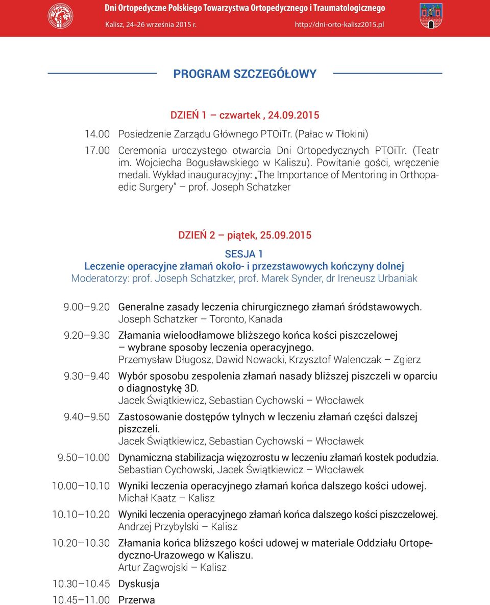2015 SESJA 1 Leczenie operacyjne złamań około- i przezstawowych kończyny dolnej Moderatorzy: prof. Joseph Schatzker, prof. Marek Synder, dr Ireneusz Urbaniak 9.00 9.