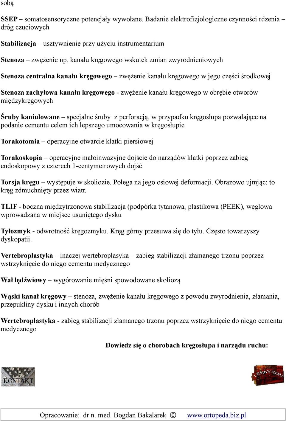 obrębie otworów międzykręgowych Śruby kaniulowane specjalne śruby z perforacją, w przypadku kręgosłupa pozwalające na podanie cementu celem ich lepszego umocowania w kręgosłupie Torakotomia