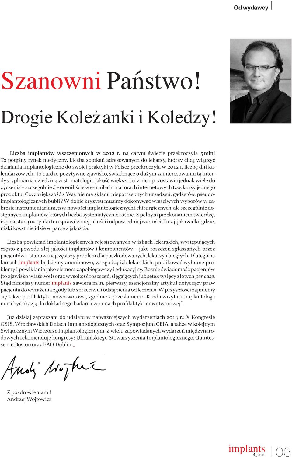 To bardzo pozytywne zjawisko, świadczące o dużym zainteresowaniu tą interdyscyplinarną dziedziną w stomatologii.