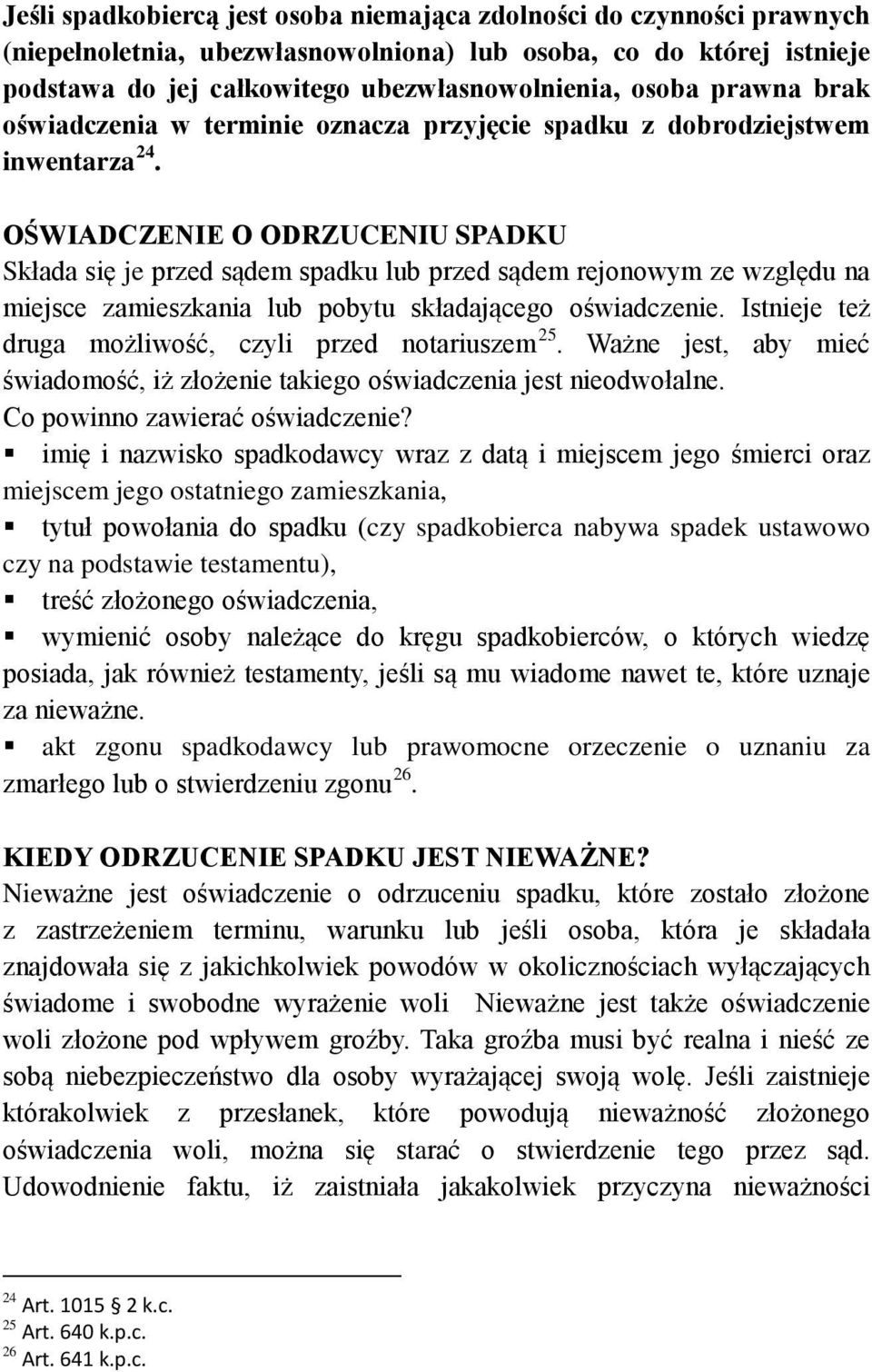 OŚWIADCZENIE O ODRZUCENIU SPADKU Składa się je przed sądem spadku lub przed sądem rejonowym ze względu na miejsce zamieszkania lub pobytu składającego oświadczenie.