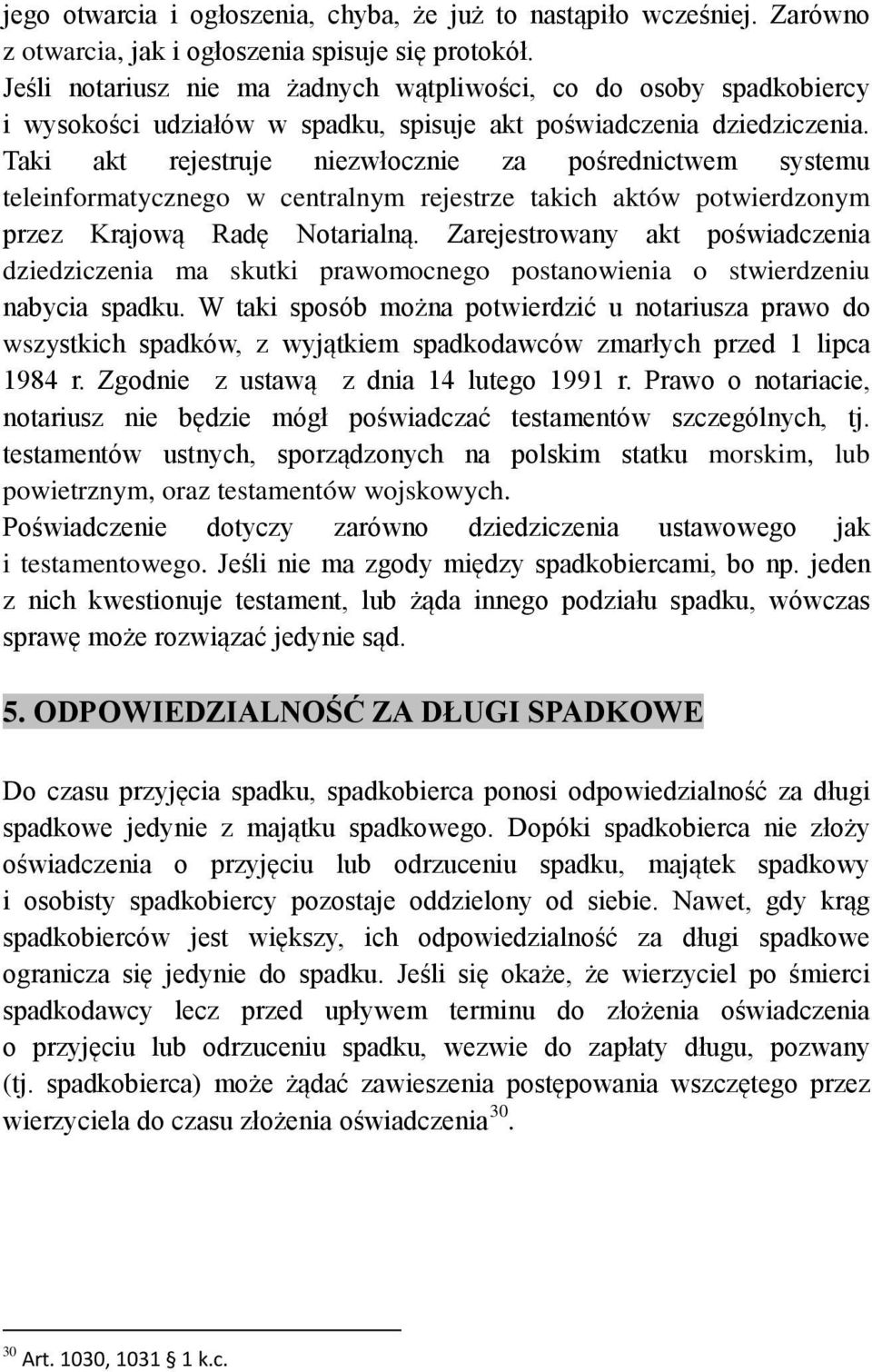 Taki akt rejestruje niezwłocznie za pośrednictwem systemu teleinformatycznego w centralnym rejestrze takich aktów potwierdzonym przez Krajową Radę Notarialną.