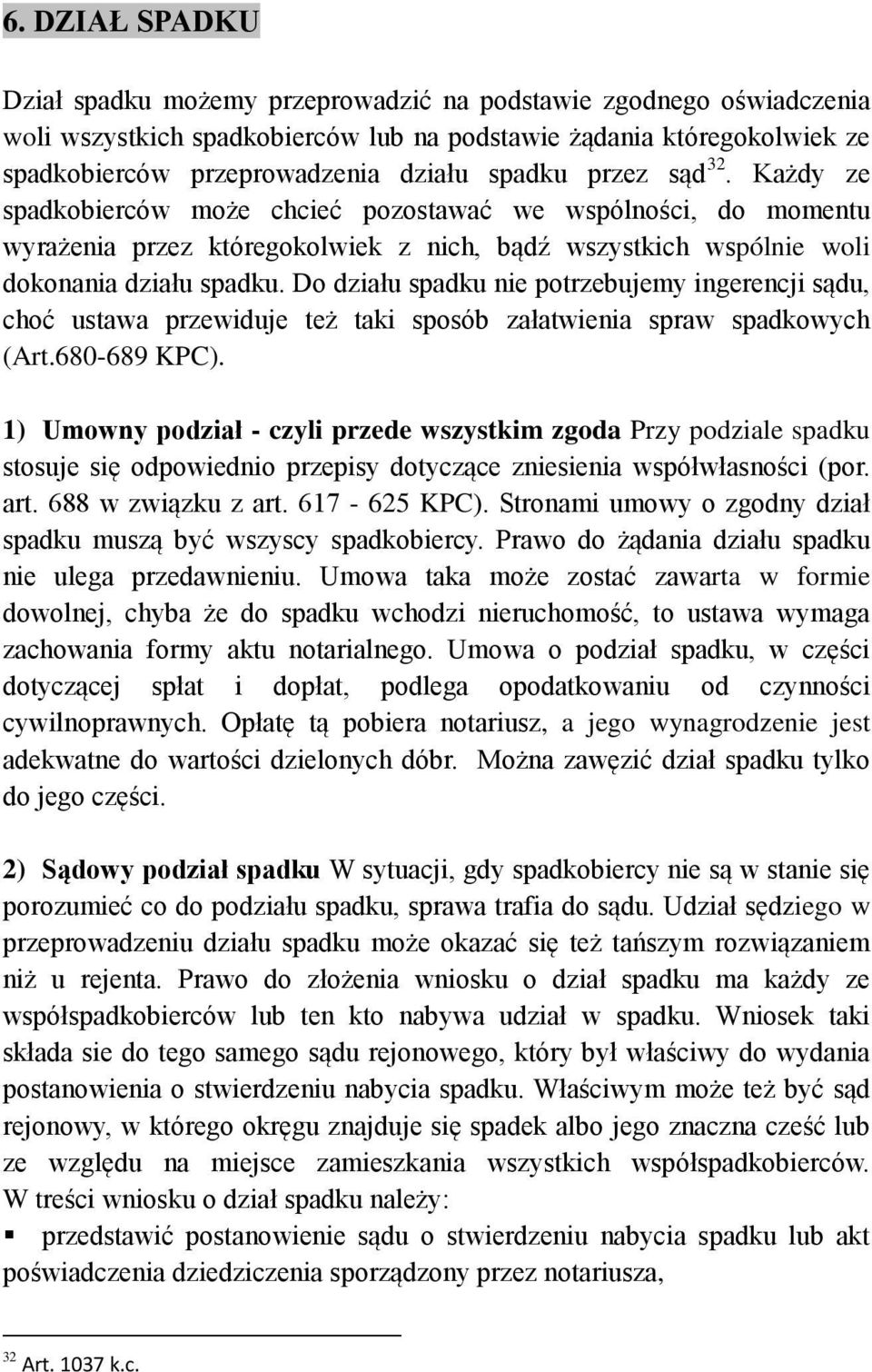 Do działu spadku nie potrzebujemy ingerencji sądu, choć ustawa przewiduje też taki sposób załatwienia spraw spadkowych (Art.680-689 KPC).