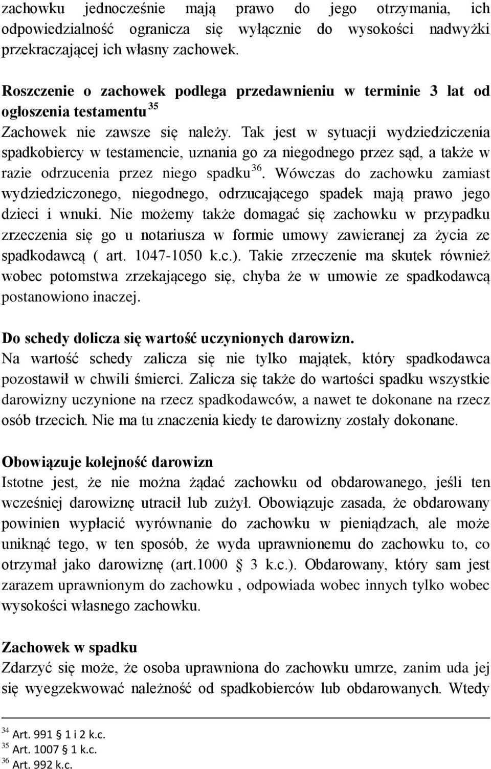 Tak jest w sytuacji wydziedziczenia spadkobiercy w testamencie, uznania go za niegodnego przez sąd, a także w razie odrzucenia przez niego spadku 36.
