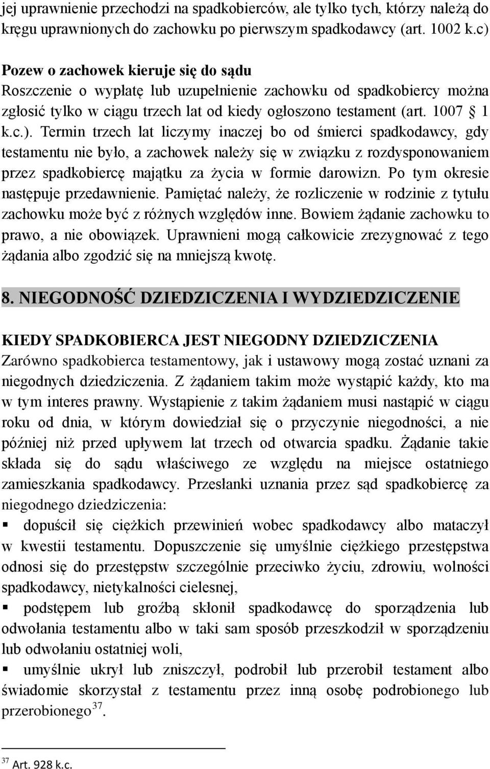 Po tym okresie następuje przedawnienie. Pamiętać należy, że rozliczenie w rodzinie z tytułu zachowku może być z różnych względów inne. Bowiem żądanie zachowku to prawo, a nie obowiązek.