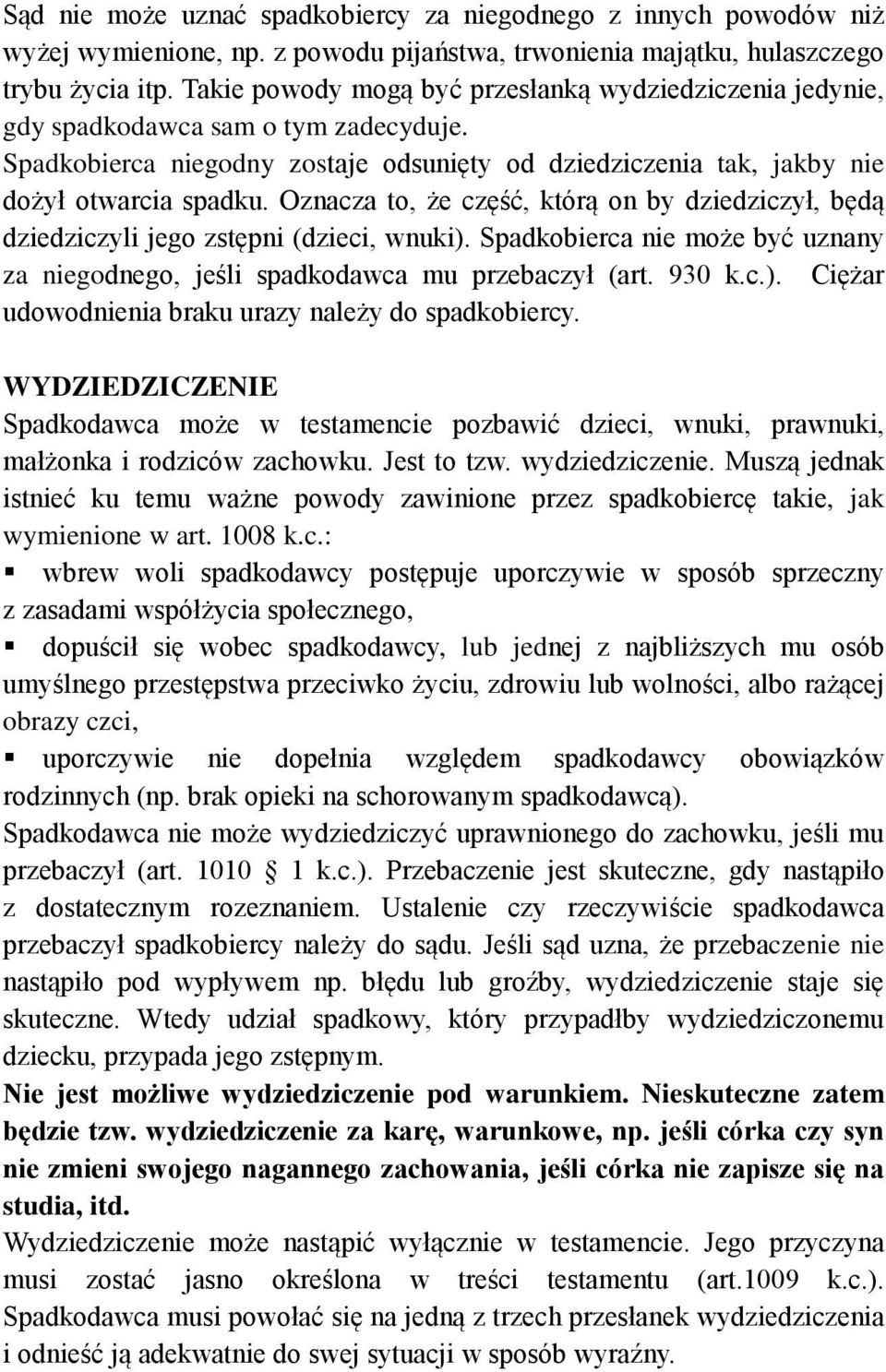 Oznacza to, że część, którą on by dziedziczył, będą dziedziczyli jego zstępni (dzieci, wnuki). Spadkobierca nie może być uznany za niegodnego, jeśli spadkodawca mu przebaczył (art. 930 k.c.). Ciężar udowodnienia braku urazy należy do spadkobiercy.