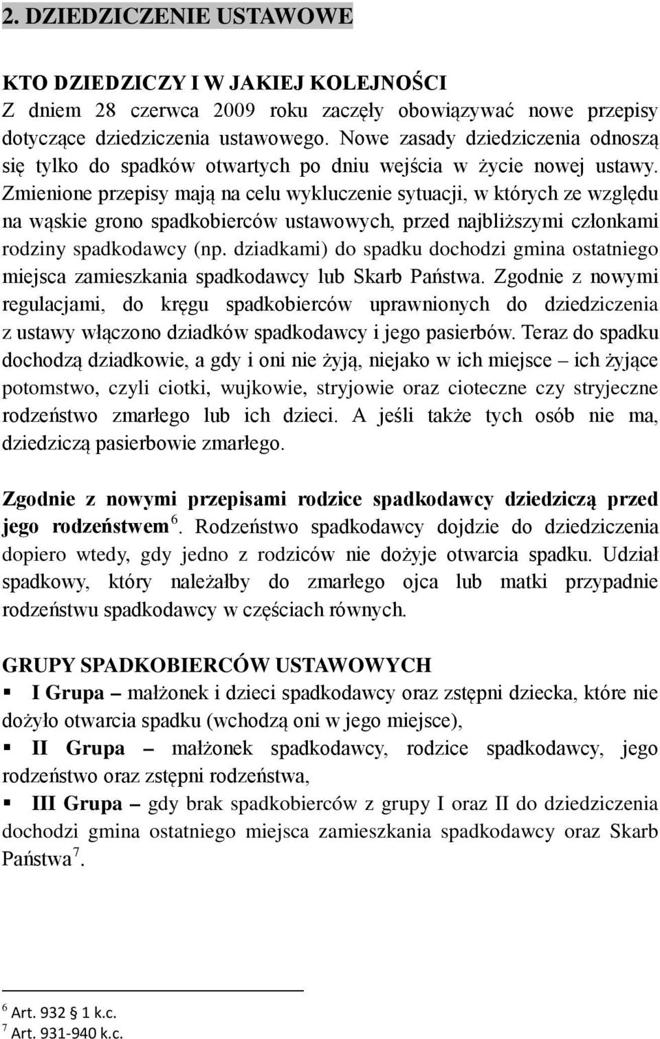 Zmienione przepisy mają na celu wykluczenie sytuacji, w których ze względu na wąskie grono spadkobierców ustawowych, przed najbliższymi członkami rodziny spadkodawcy (np.