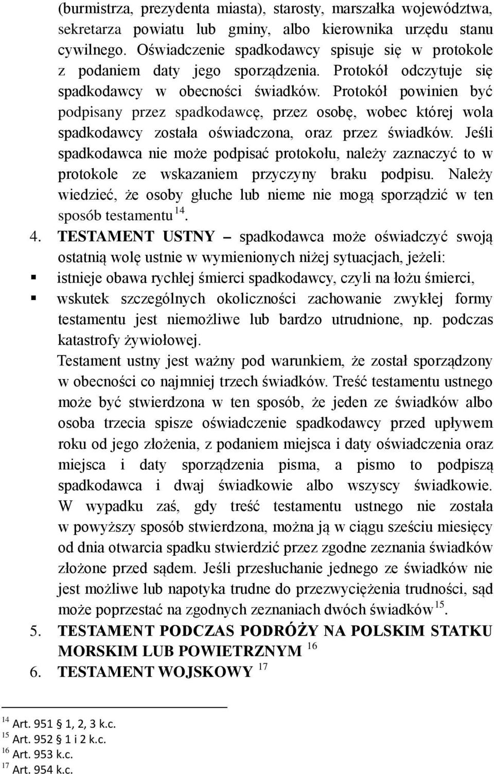 Protokół powinien być podpisany przez spadkodawcę, przez osobę, wobec której wola spadkodawcy została oświadczona, oraz przez świadków.