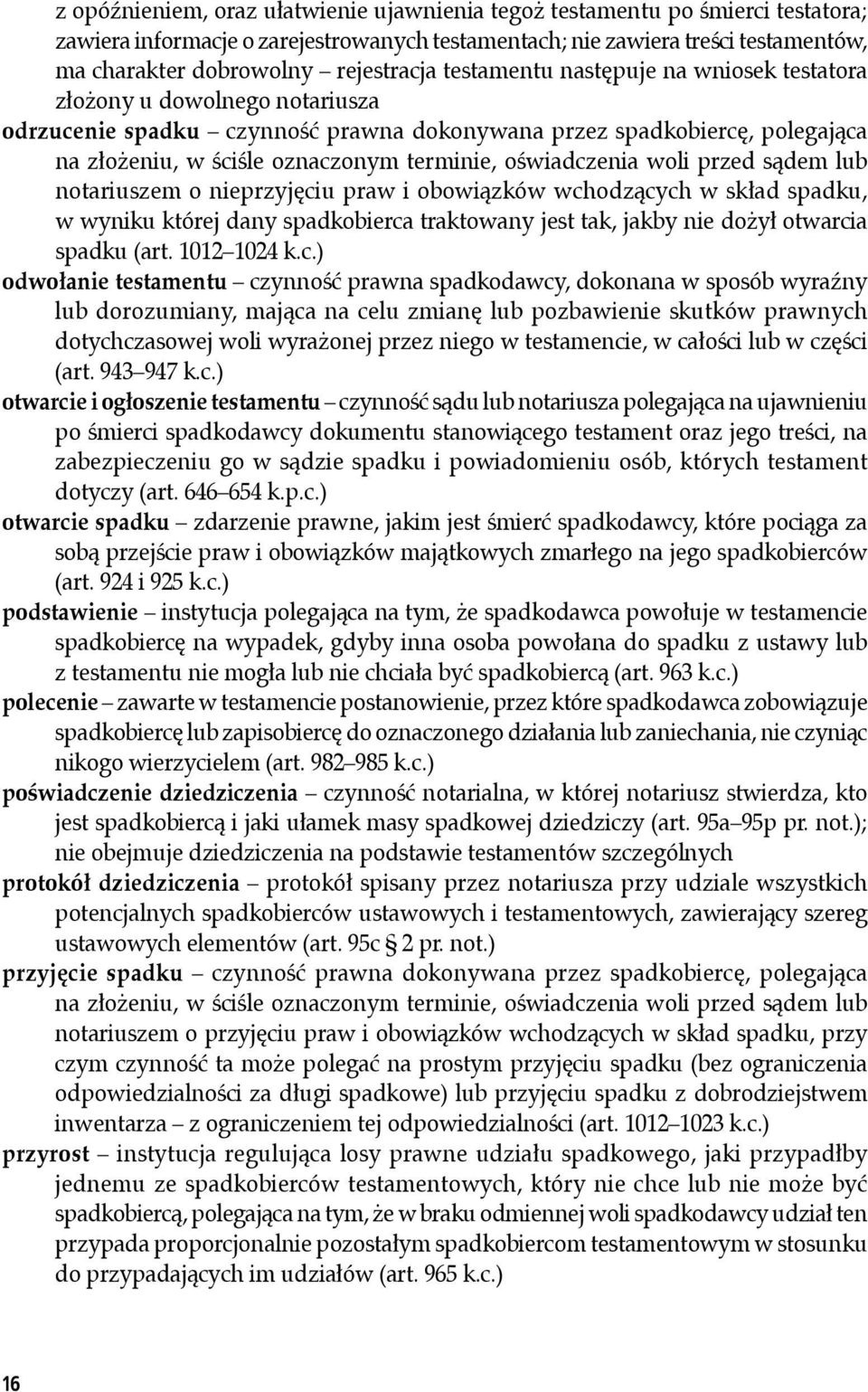 terminie, oświadczenia woli przed sądem lub notariuszem o nieprzyjęciu praw i obowiązków wchodzących w skład spadku, w wyniku której dany spadkobierca traktowany jest tak, jakby nie dożył otwarcia