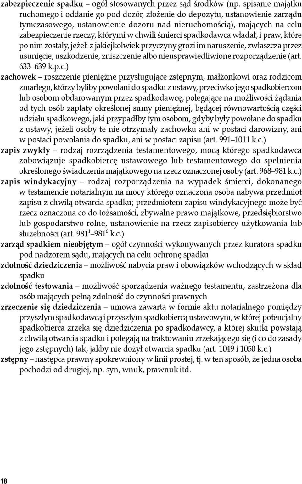 chwili śmierci spadkodawca władał, i praw, które po nim zostały, jeżeli z jakiejkolwiek przyczyny grozi im naruszenie, zwłaszcza przez usunięcie, uszkodzenie, zniszczenie albo nieusprawiedliwione