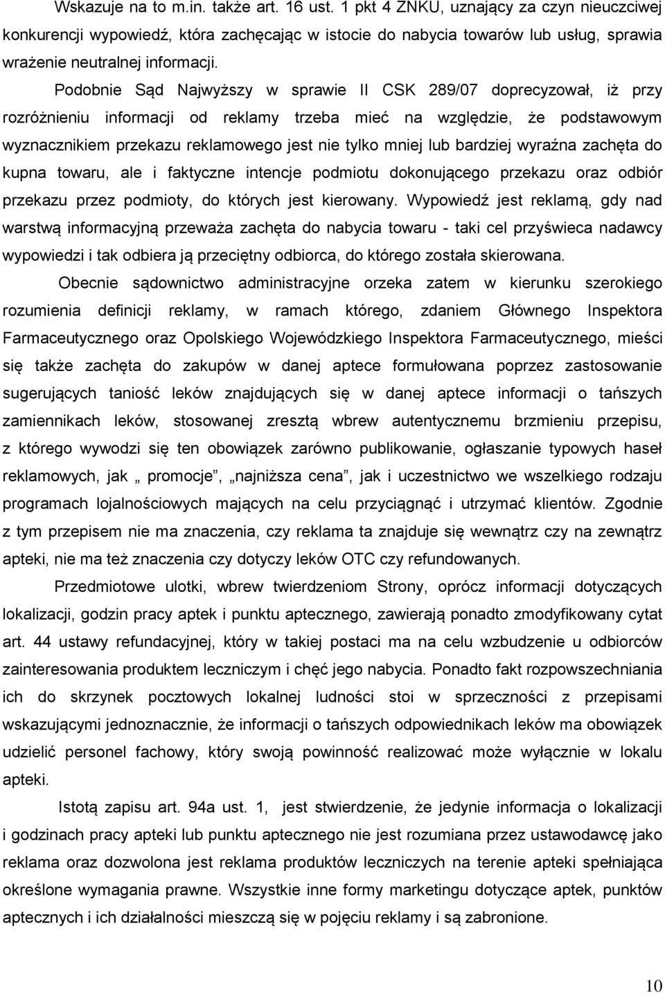 Podobnie Sąd Najwyższy w sprawie II CSK 289/07 doprecyzował, iż przy rozróżnieniu informacji od reklamy trzeba mieć na względzie, że podstawowym wyznacznikiem przekazu reklamowego jest nie tylko