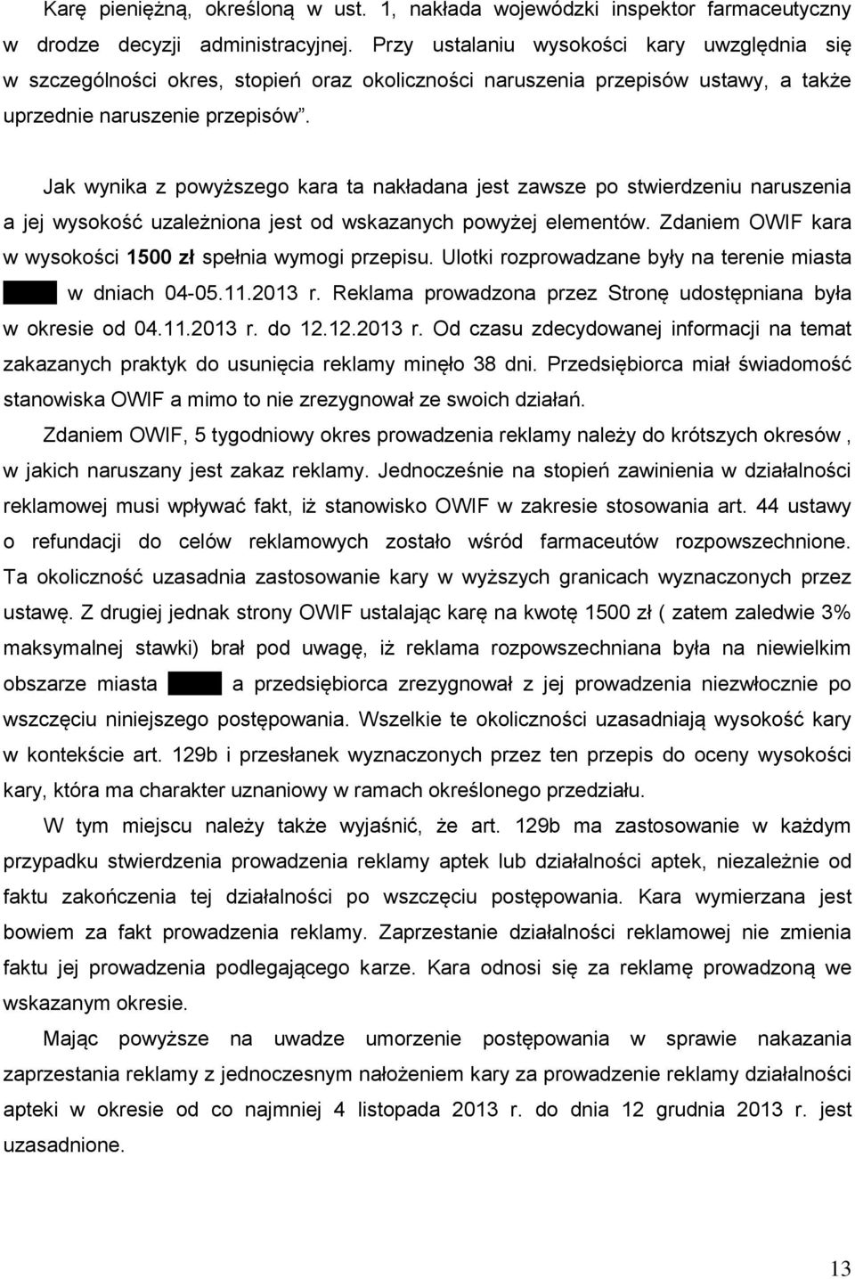 Jak wynika z powyższego kara ta nakładana jest zawsze po stwierdzeniu naruszenia a jej wysokość uzależniona jest od wskazanych powyżej elementów.