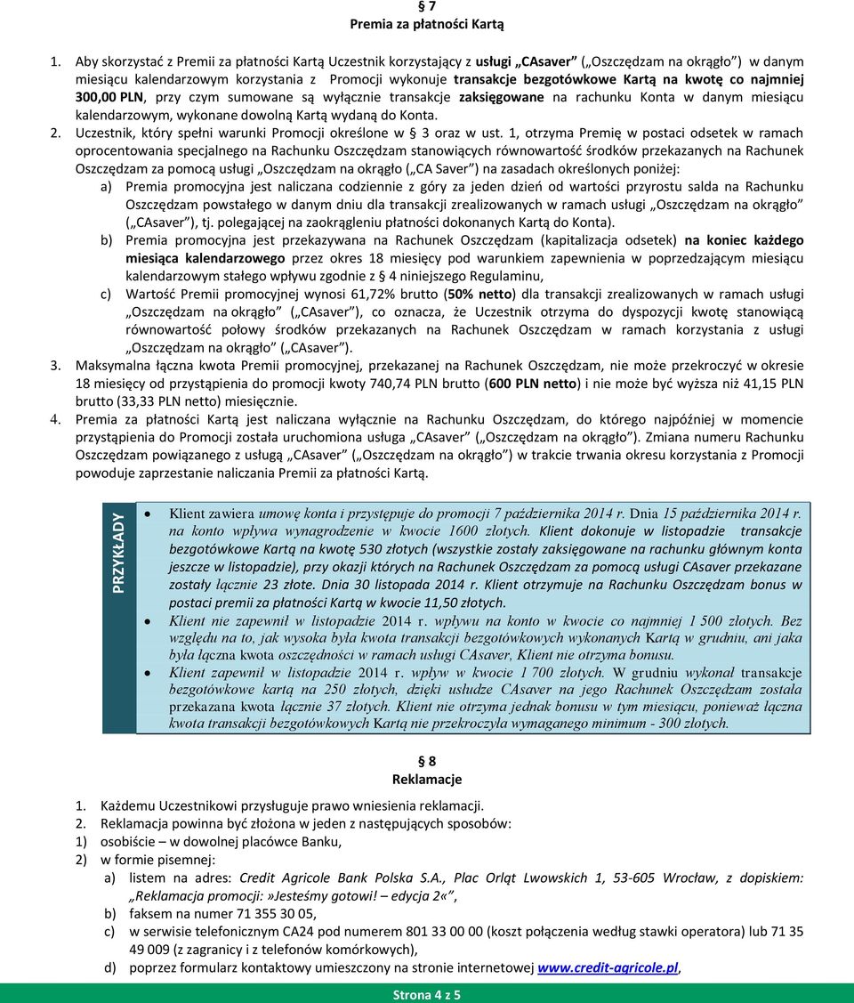 Kartą na kwotę co najmniej 300,00 PLN, przy czym sumowane są wyłącznie transakcje zaksięgowane na rachunku Konta w danym miesiącu kalendarzowym, wykonane dowolną Kartą wydaną do Konta. 2.
