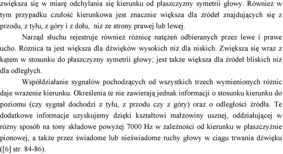 Narząd słuchu rejestruje równieŝ róŝnicę natęŝeń odbieranych przez lewe i prawe ucho. RóŜnica ta jest większa dla dźwięków wysokich niŝ dla niskich.