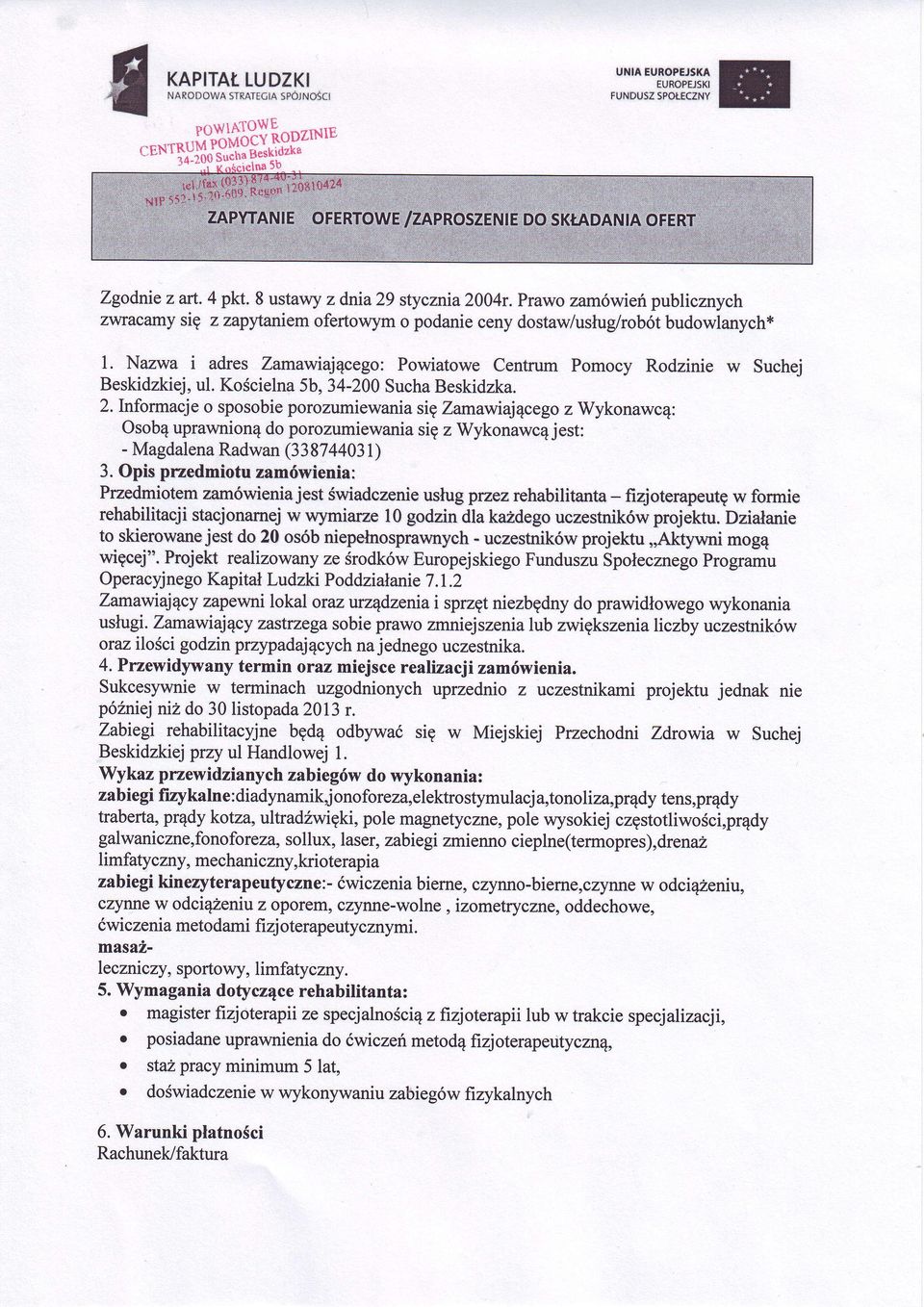 Kościelna 5b' 34.200SuchaBeskidzka. 2. Informacjeo sposobieporozumiewaniasi Zamawiajcegoz Wykonawc4: osob uprawniondo porozumiewaniasi z Wykonawcjest: - MagdalenaRadwan(338744031) 3.