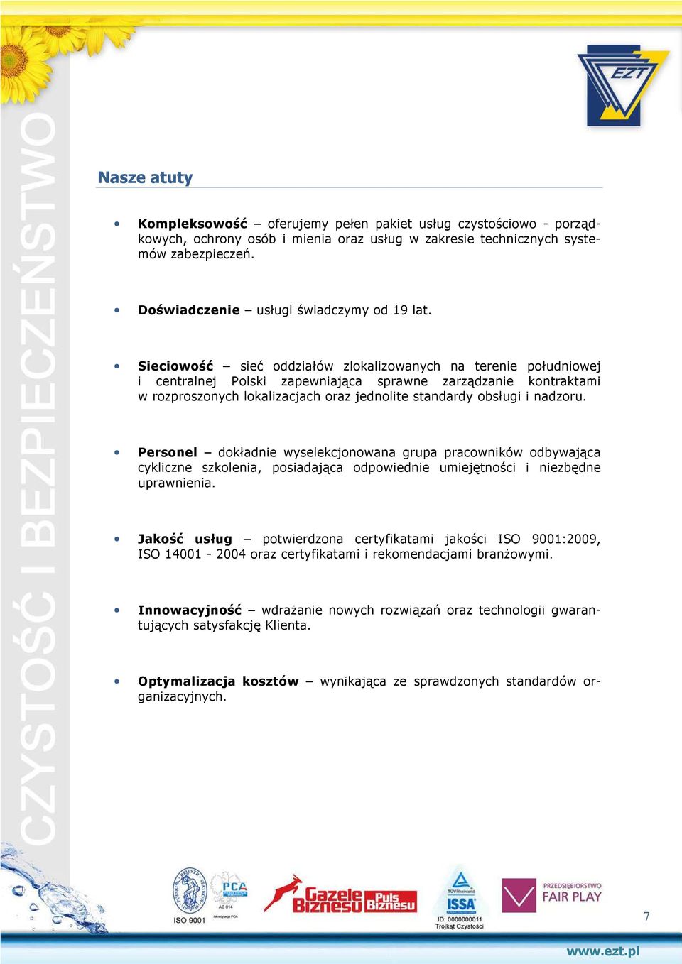 Sieciowość sieć oddziałów zlokalizowanych na terenie południowej i centralnej Polski zapewniająca sprawne zarządzanie kontraktami w rozproszonych lokalizacjach oraz jednolite standardy obsługi i