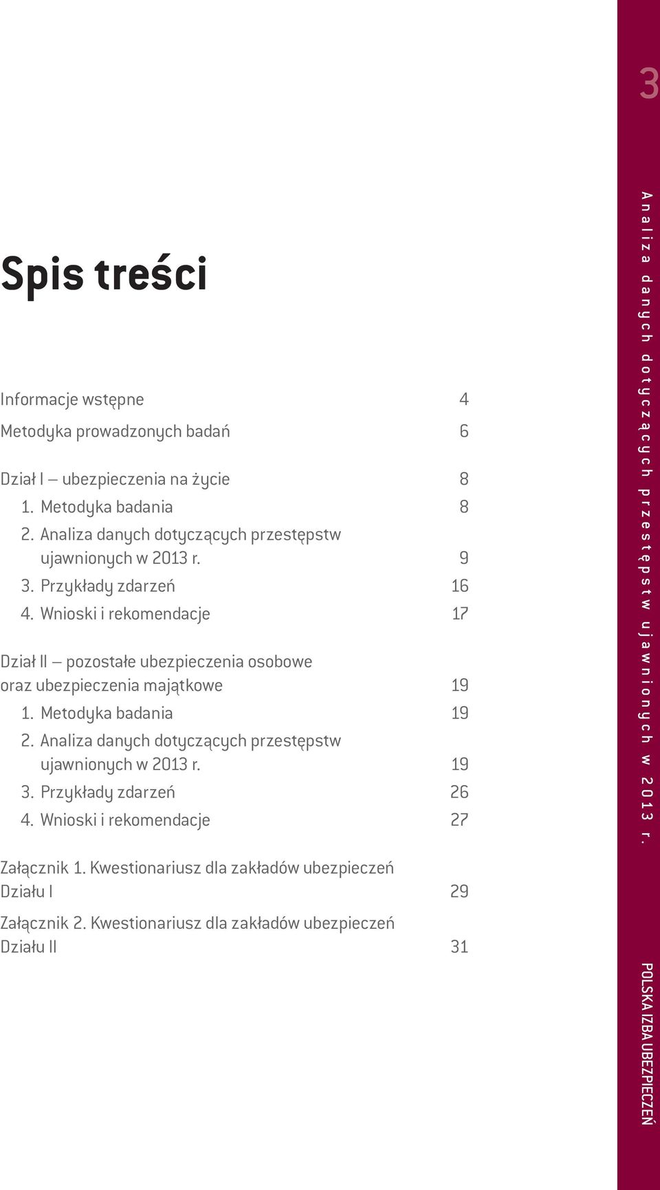 Wnioski i rekomendacje 17 Dział II pozostałe ubezpieczenia osobowe oraz ubezpieczenia majątkowe 19 1. Metodyka badania 19 2.