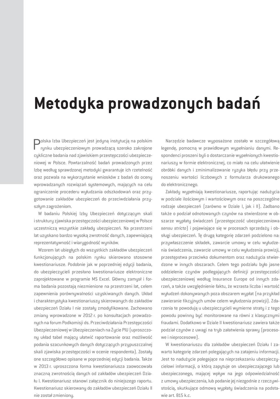 Powtarzalność badań prowadzonych przez Izbę według sprawdzonej metodyki gwarantuje ich rzetelność oraz pozwala na wykorzystanie wniosków z badań do oceny wprowadzanych rozwiązań systemowych, mających